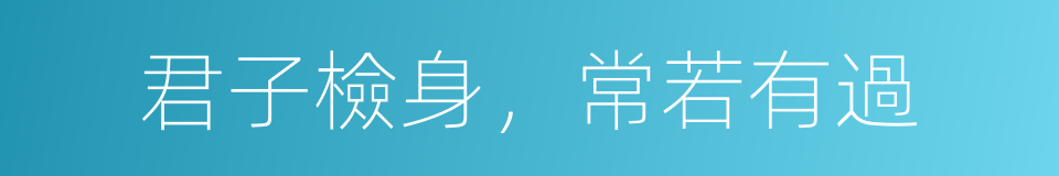 君子檢身，常若有過的同義詞