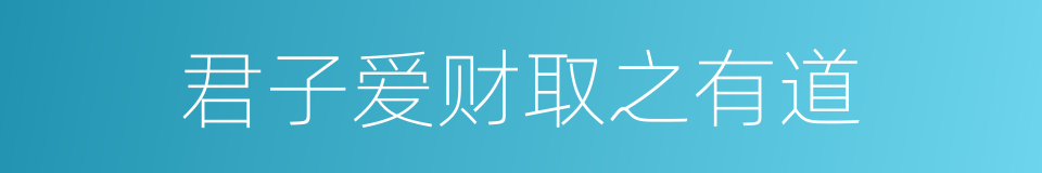 君子爱财取之有道的意思