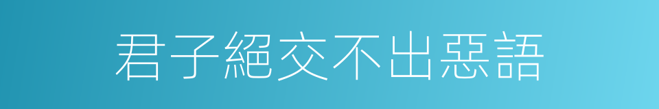 君子絕交不出惡語的意思