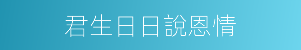 君生日日說恩情的同義詞