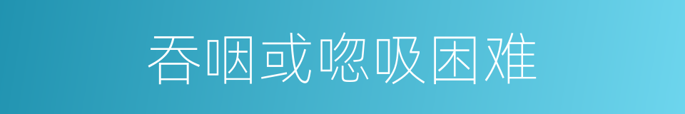 吞咽或唿吸困难的同義詞