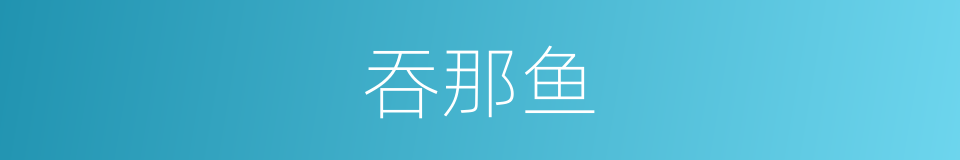 吞那鱼的同义词