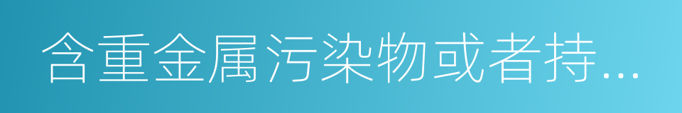 含重金属污染物或者持久性有机污染物的同义词