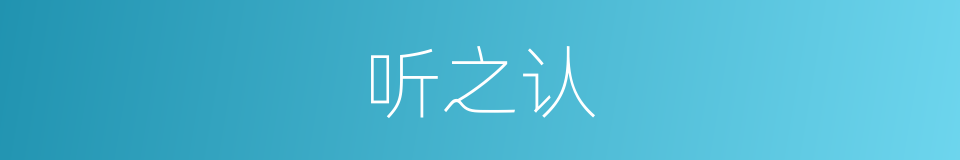 听之认的同义词