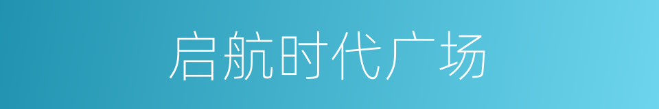 启航时代广场的同义词