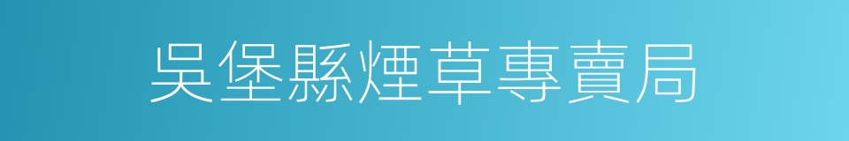 吳堡縣煙草專賣局的同義詞