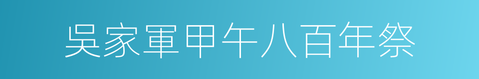 吳家軍甲午八百年祭的同義詞