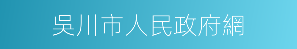 吳川市人民政府網的同義詞