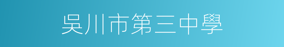 吳川市第三中學的同義詞