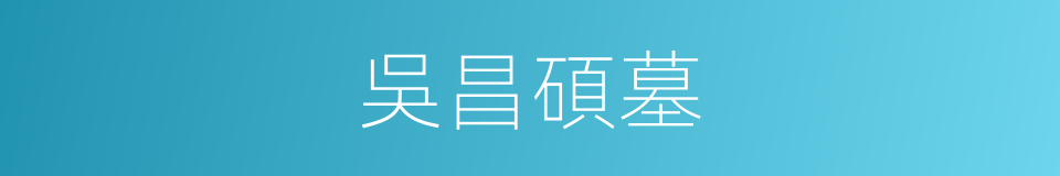 吳昌碩墓的同義詞