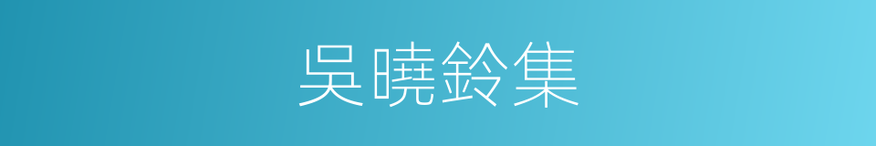 吳曉鈴集的同義詞