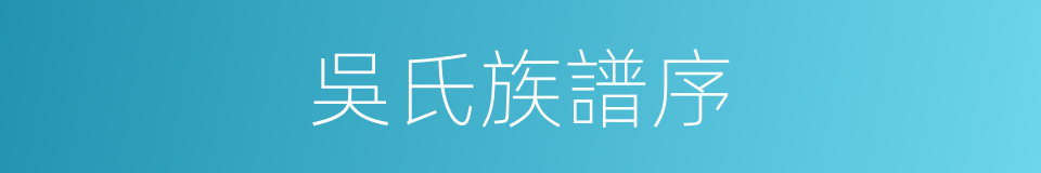 吳氏族譜序的同義詞