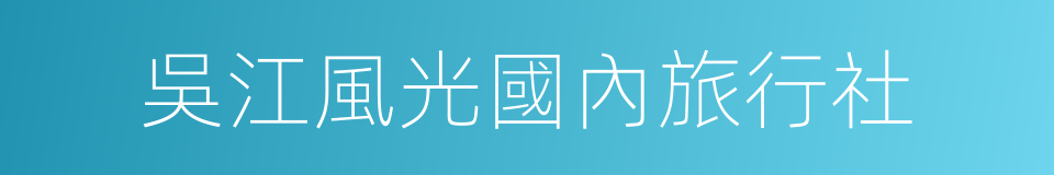 吳江風光國內旅行社的同義詞