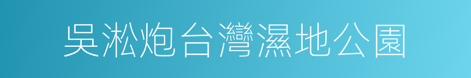 吳淞炮台灣濕地公園的同義詞