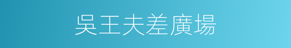 吳王夫差廣場的同義詞
