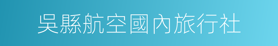 吳縣航空國內旅行社的同義詞