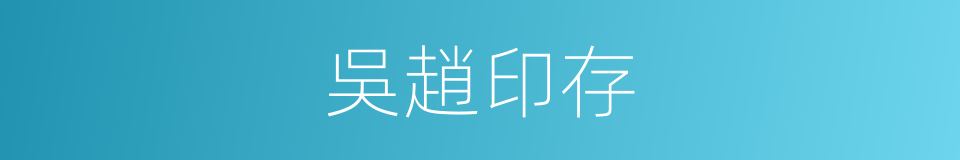 吳趙印存的同義詞