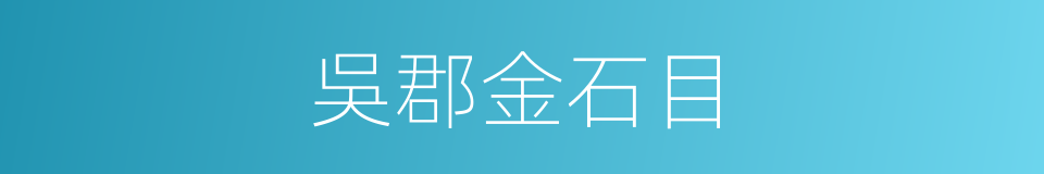 吳郡金石目的同義詞