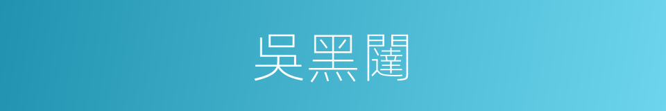 吳黑闥的同義詞