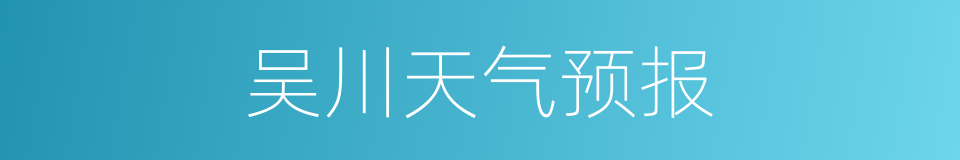 吴川天气预报的同义词