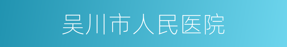 吴川市人民医院的同义词