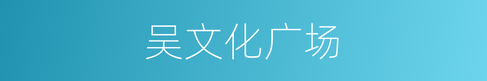 吴文化广场的同义词