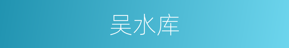 吴水库的同义词