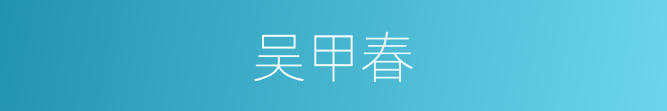 吴甲春的同义词