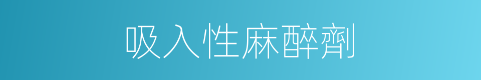 吸入性麻醉劑的同義詞
