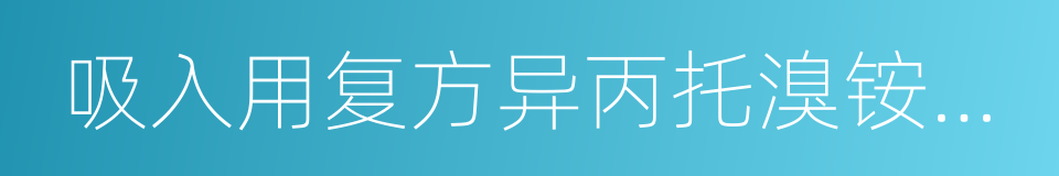 吸入用复方异丙托溴铵溶液的同义词