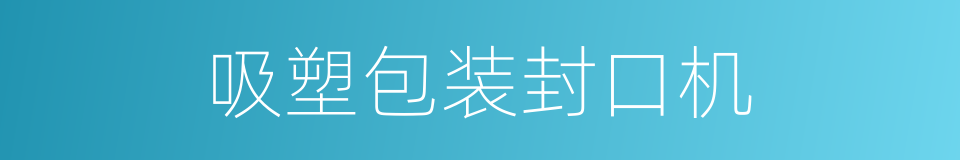 吸塑包装封口机的同义词
