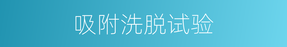 吸附洗脱试验的同义词