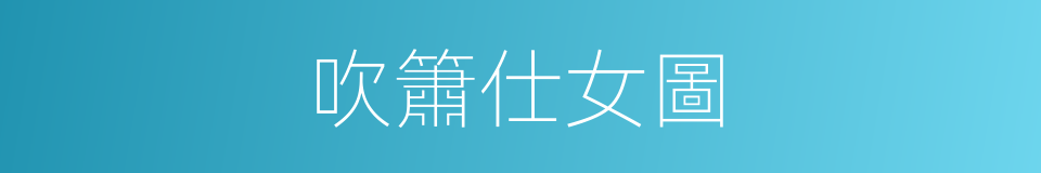 吹簫仕女圖的同義詞