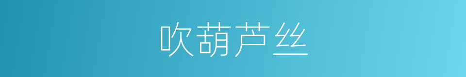 吹葫芦丝的同义词