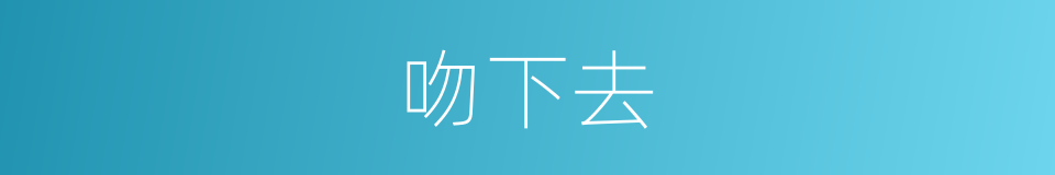 吻下去的同义词