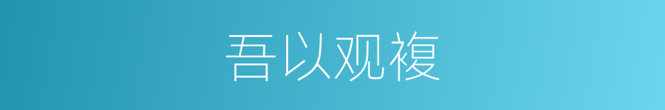 吾以观複的同义词