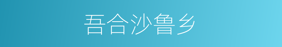 吾合沙鲁乡的同义词