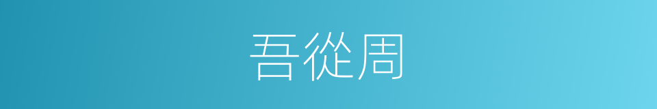 吾從周的同義詞