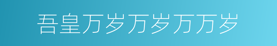 吾皇万岁万岁万万岁的同义词