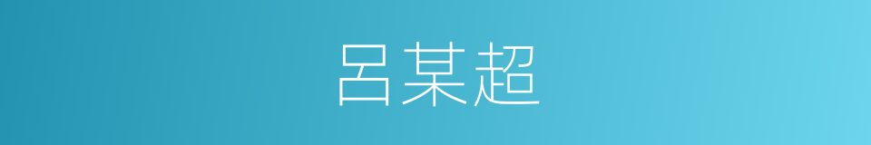 呂某超的同義詞