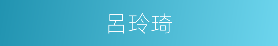 呂玲琦的同義詞