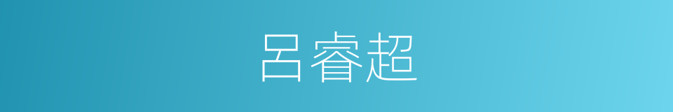 呂睿超的同義詞