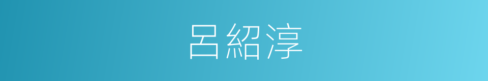 呂紹淳的同義詞