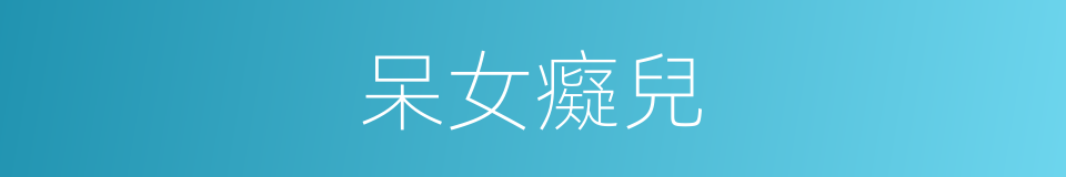 呆女癡兒的意思