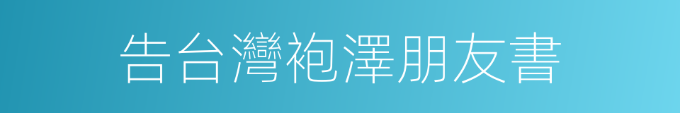 告台灣袍澤朋友書的同義詞
