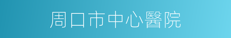 周口市中心醫院的同義詞