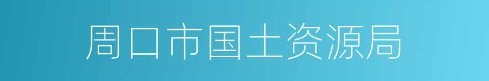 周口市国土资源局的同义词
