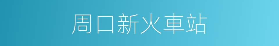 周口新火車站的同義詞
