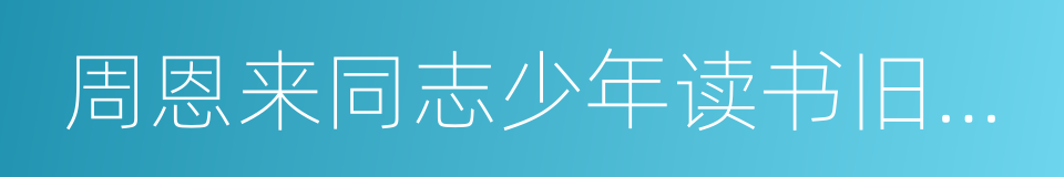 周恩来同志少年读书旧址纪念馆的同义词