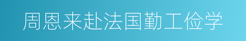 周恩来赴法国勤工俭学的同义词